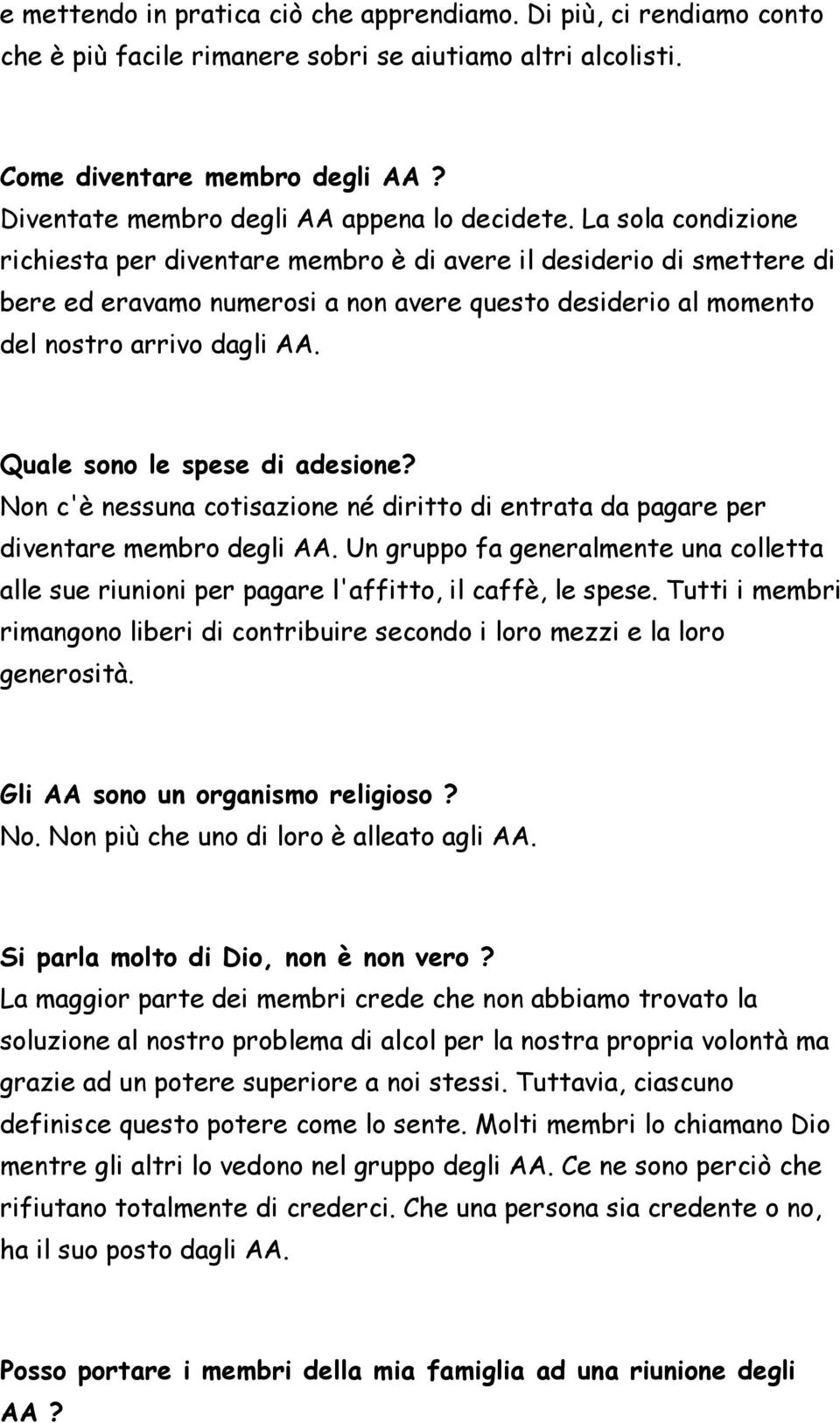 La sola condizione richiesta per diventare membro è di avere il desiderio di smettere di bere ed eravamo numerosi a non avere questo desiderio al momento del nostro arrivo dagli AA.