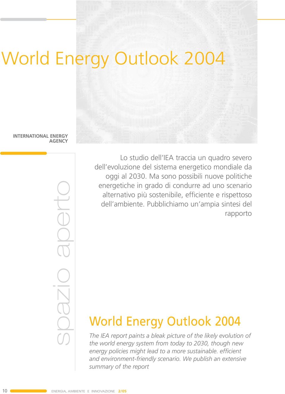 Pubblichiamo un ampia sintesi del rapporto World Energy Outlook 2004 The IEA report paints a bleak picture of the likely evolution of the world energy system from today to