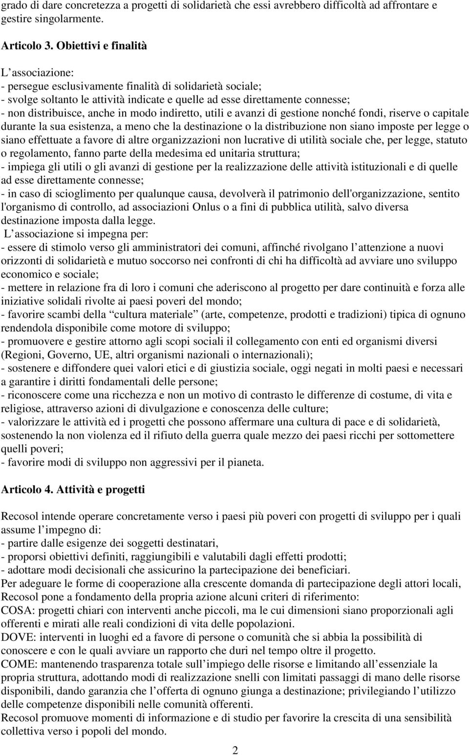 anche in modo indiretto, utili e avanzi di gestione nonché fondi, riserve o capitale durante la sua esistenza, a meno che la destinazione o la distribuzione non siano imposte per legge o siano