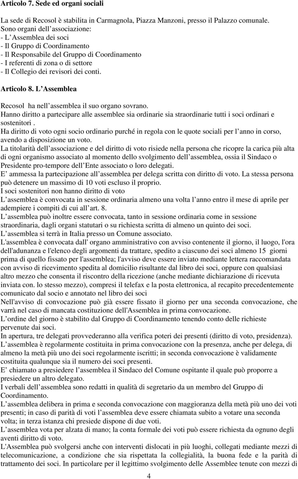 conti. Articolo 8. L Assemblea Recosol ha nell assemblea il suo organo sovrano. Hanno diritto a partecipare alle assemblee sia ordinarie sia straordinarie tutti i soci ordinari e sostenitori.