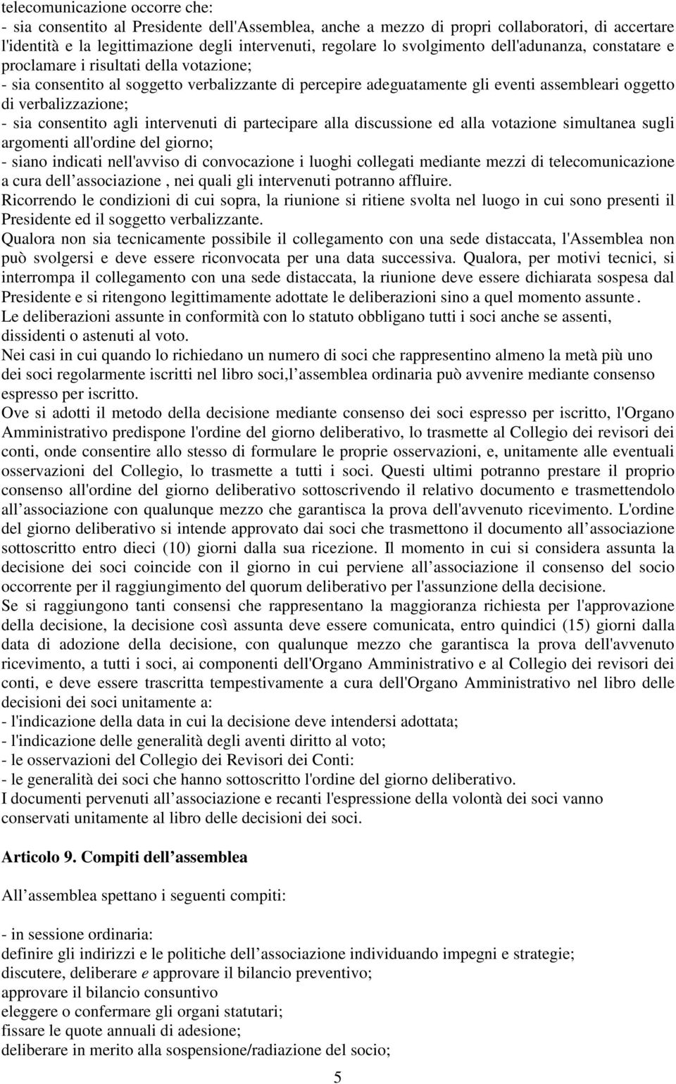 verbalizzazione; - sia consentito agli intervenuti di partecipare alla discussione ed alla votazione simultanea sugli argomenti all'ordine del giorno; - siano indicati nell'avviso di convocazione i