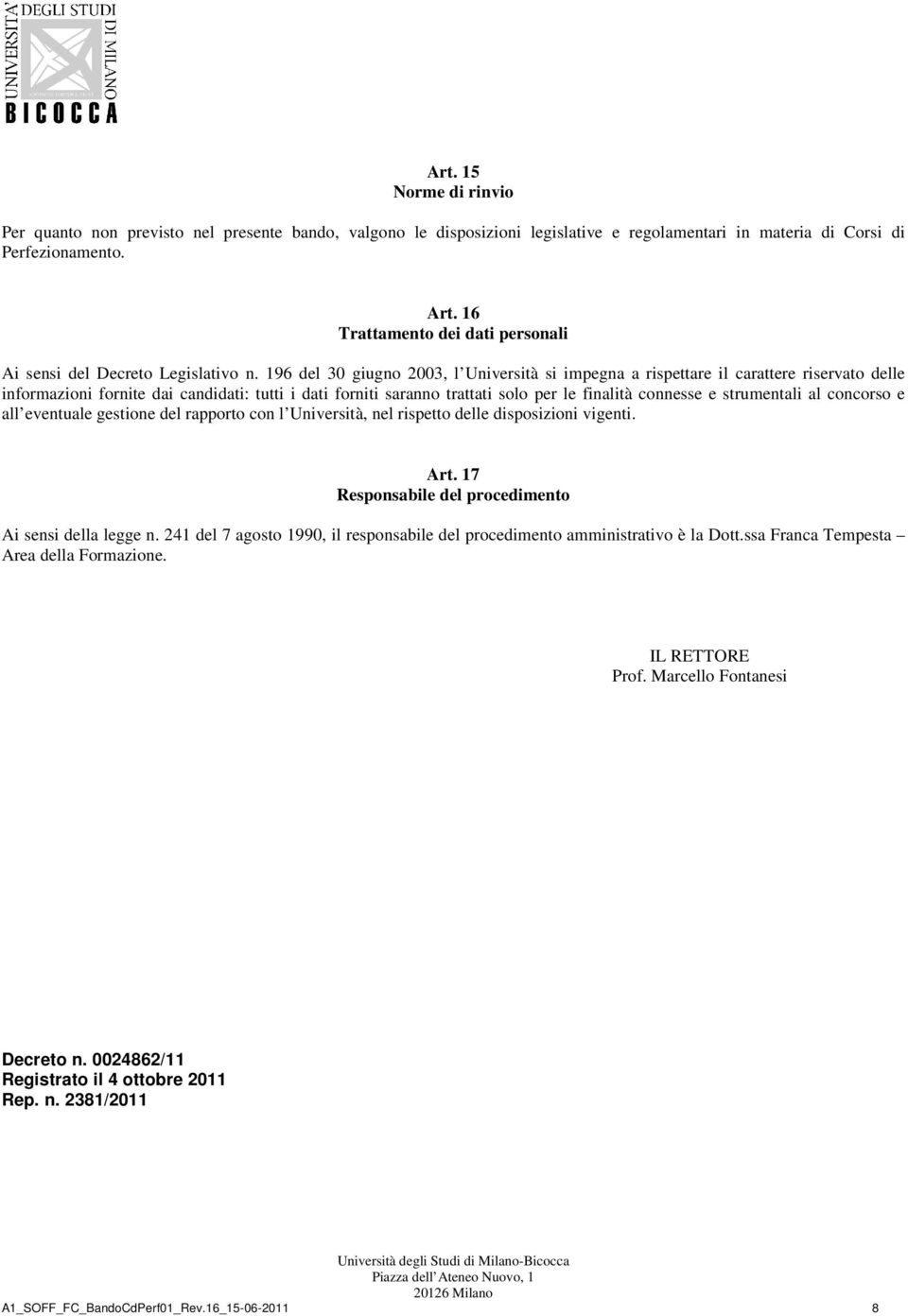 196 del 30 giugno 2003, l Università si impegna a rispettare il carattere riservato delle informazioni fornite dai candidati: tutti i dati forniti saranno trattati solo per le finalità connesse e