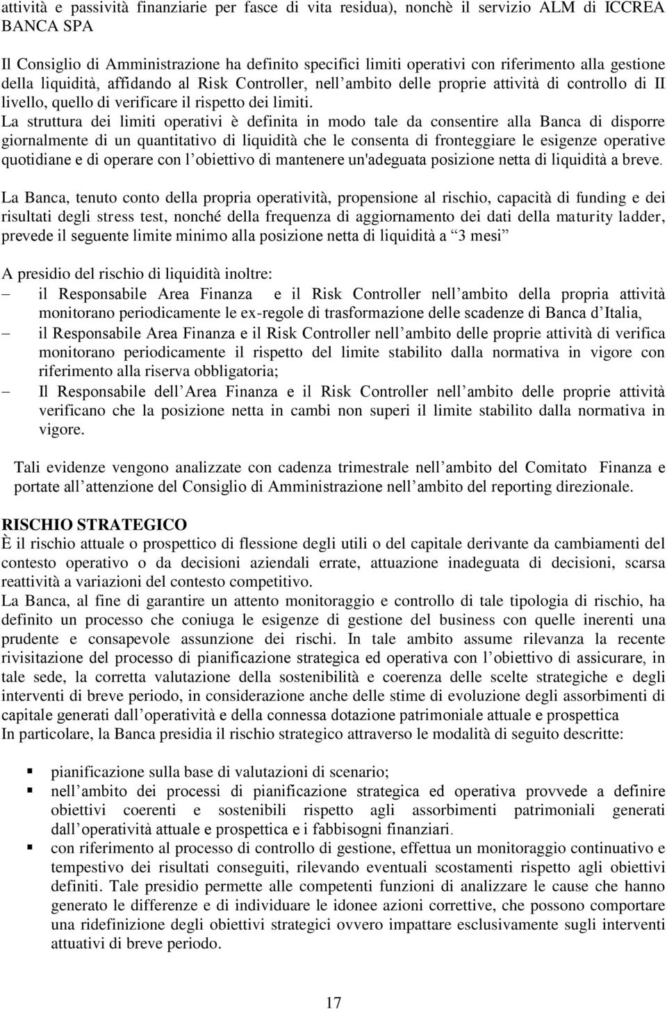 La struttura dei limiti operativi è definita in modo tale da consentire alla Banca di disporre giornalmente di un quantitativo di liquidità che le consenta di fronteggiare le esigenze operative