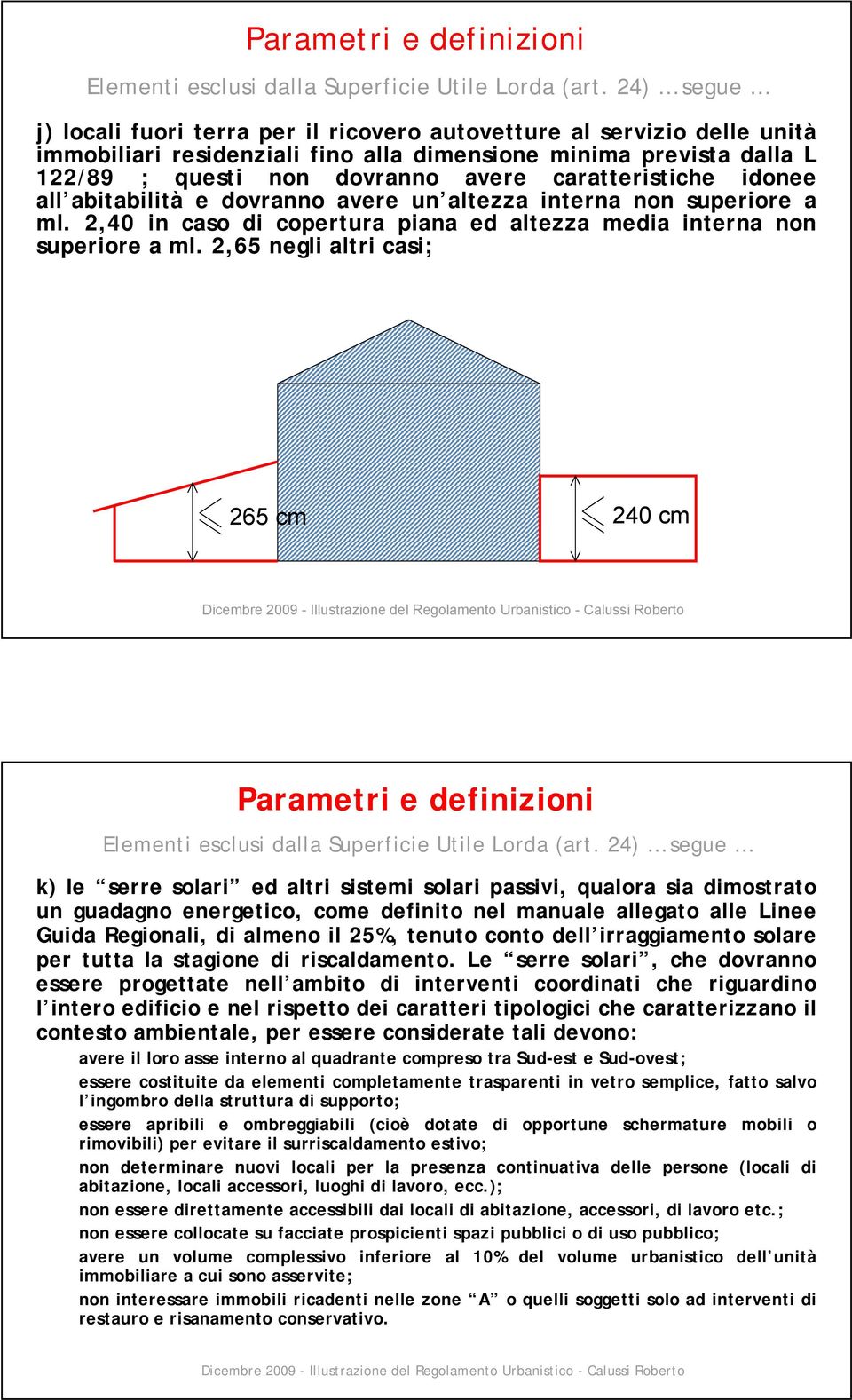 2,65 negli altri casi; 265 cm 240 cm k) le serre solari ed altri sistemi solari passivi, qualora sia dimostrato un guadagno energetico, come definito nel manuale allegato alle Linee Guida Regionali,