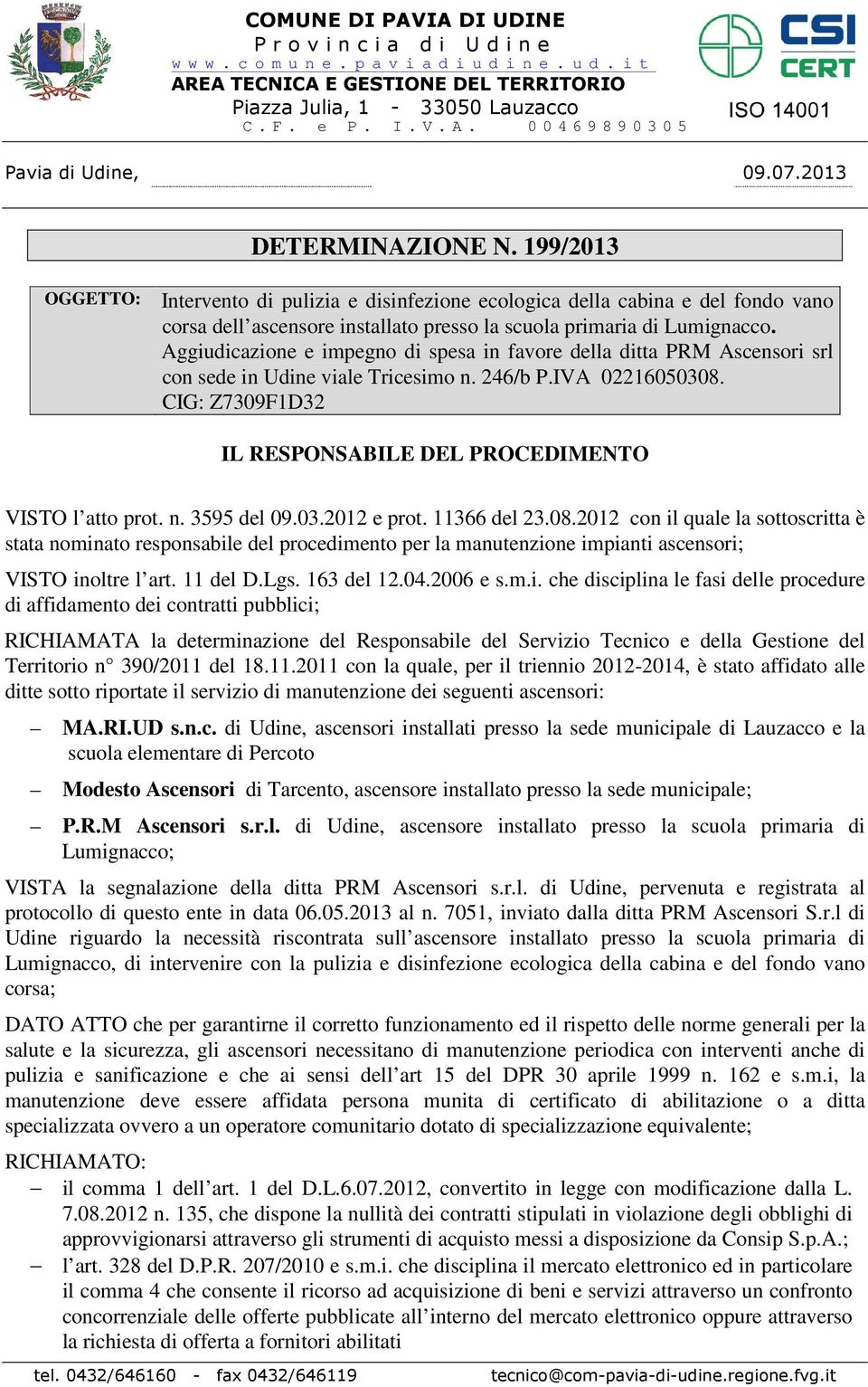 Aggiudicazione e impegno di spesa in favore della ditta PRM Ascensori srl con sede in Udine viale Tricesimo n. 246/b P.IVA 02216050308.