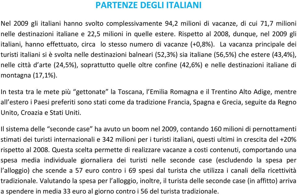 La vacanza principale dei turisti italiani si è svolta nelle destinazioni balneari (52,3%) sia italiane (56,5%) che estere (43,4%), nelle città d arte (24,5%), soprattutto quelle oltre confine