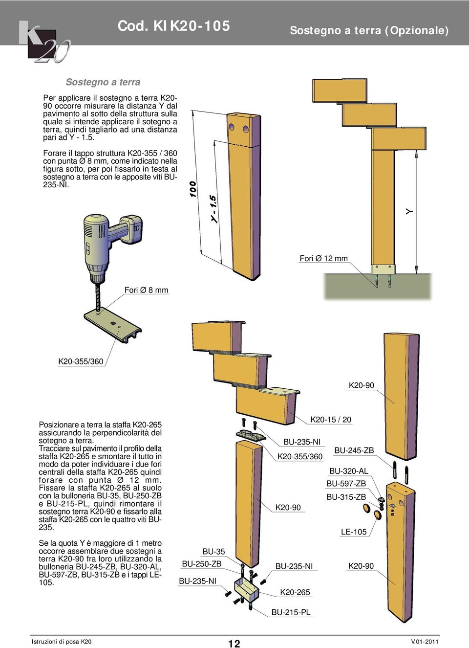 Forare il tappo struttura K20-355 / 360 con punta Ø 8 mm, come indicato nella figura sotto, per poi fissarlo in testa al sostegno a terra con le apposite viti BU- 235-NI.