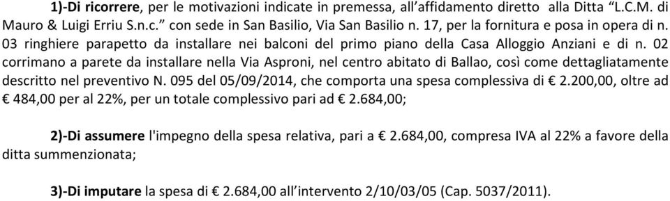 02 corrimano a parete da installare nella Via Asproni, nel centro abitato di Ballao, così come dettagliatamente descritto nel preventivo N. 095 del 05/09/2014, che comporta una spesa complessiva di 2.