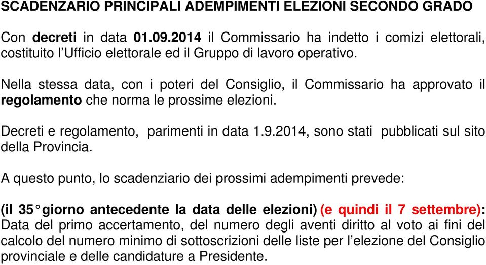 Nella stessa data, con i poteri del Consiglio, il Commissario ha approvato il regolamento che norma le prossime elezioni. Decreti e regolamento, parimenti in data 1.9.