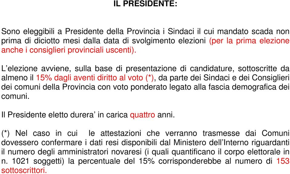 L elezione avviene, sulla base di presentazione di candidature, sottoscritte da almeno il 15% dagli aventi diritto al voto (*), da parte dei Sindaci e dei Consiglieri dei comuni della Provincia con