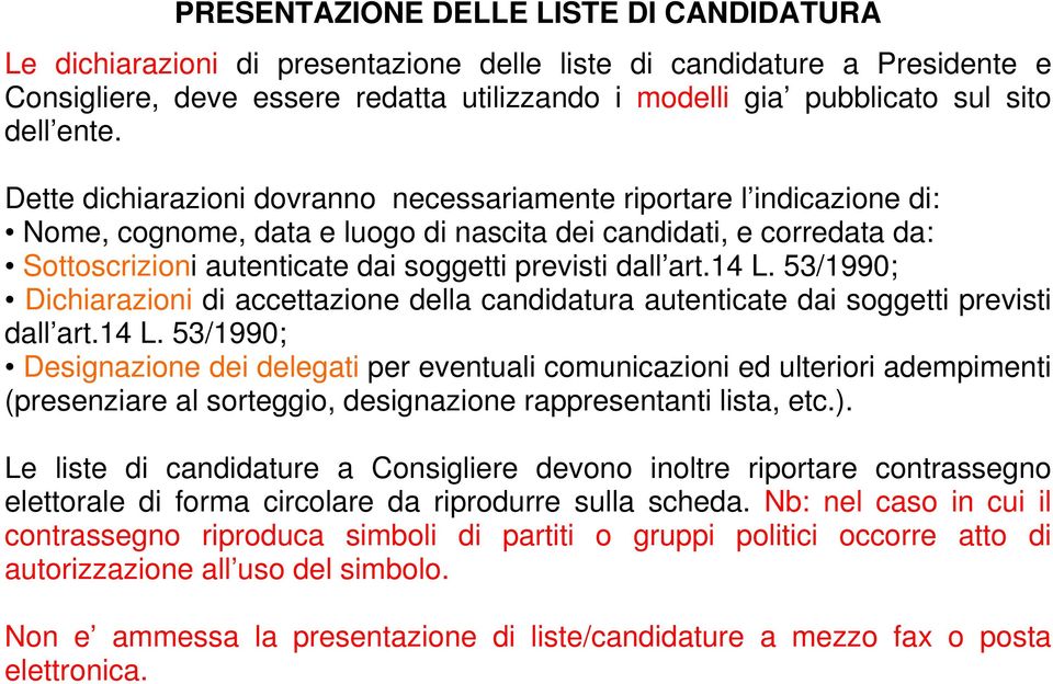 Dette dichiarazioni dovranno necessariamente riportare l indicazione di: Nome, cognome, data e luogo di nascita dei candidati, e corredata da: Sottoscrizioni autenticate dai soggetti previsti dall