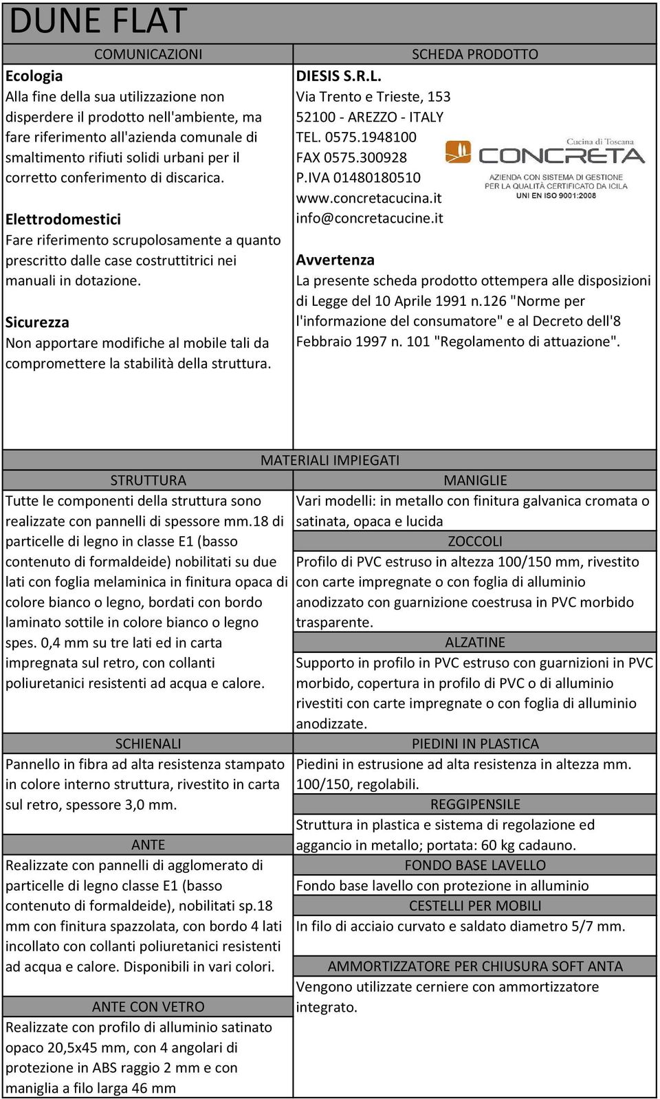 Sicurezza Non apportare modifiche al mobile tali da compromettere la stabilità della struttura. SCHEDA PRODOTTO DIESIS S.R.L. Via Trento e Trieste, 153 52100 - AREZZO - ITALY TEL. 0575.