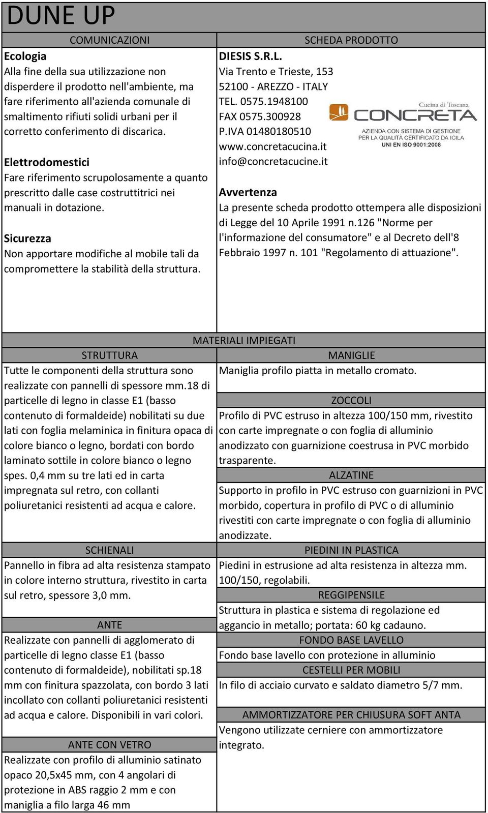 Sicurezza Non apportare modifiche al mobile tali da compromettere la stabilità della struttura. SCHEDA PRODOTTO DIESIS S.R.L. Via Trento e Trieste, 153 52100 - AREZZO - ITALY TEL. 0575.