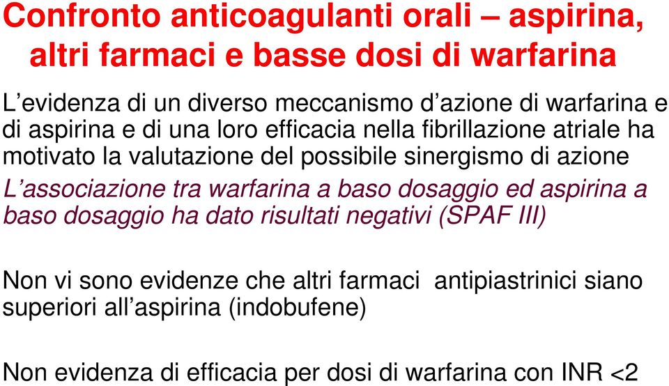 azione L associazione tra warfarina a baso dosaggio ed aspirina a baso dosaggio ha dato risultati negativi (SPAF III) Non vi sono