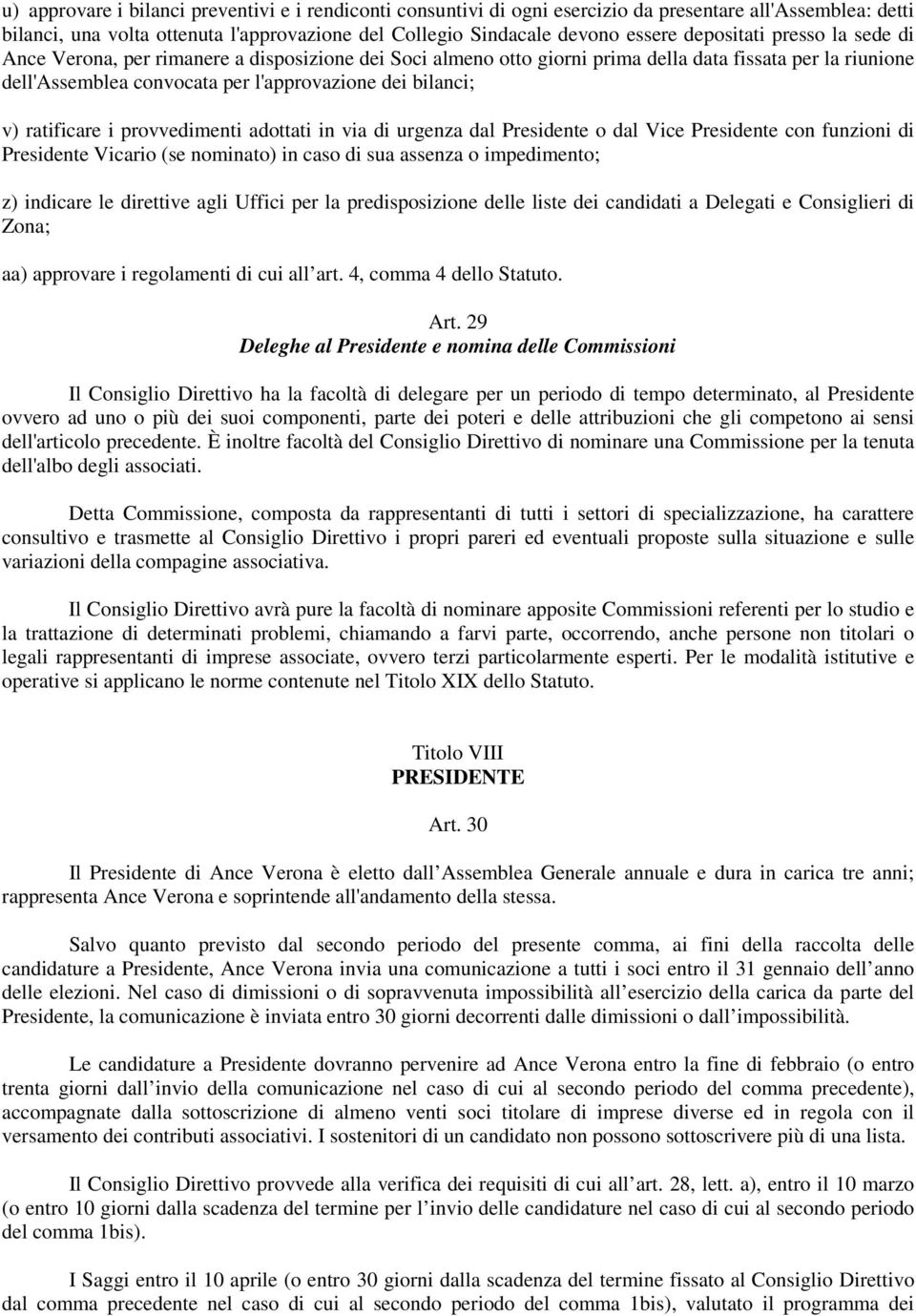 ratificare i provvedimenti adottati in via di urgenza dal Presidente o dal Vice Presidente con funzioni di Presidente Vicario (se nominato) in caso di sua assenza o impedimento; z) indicare le