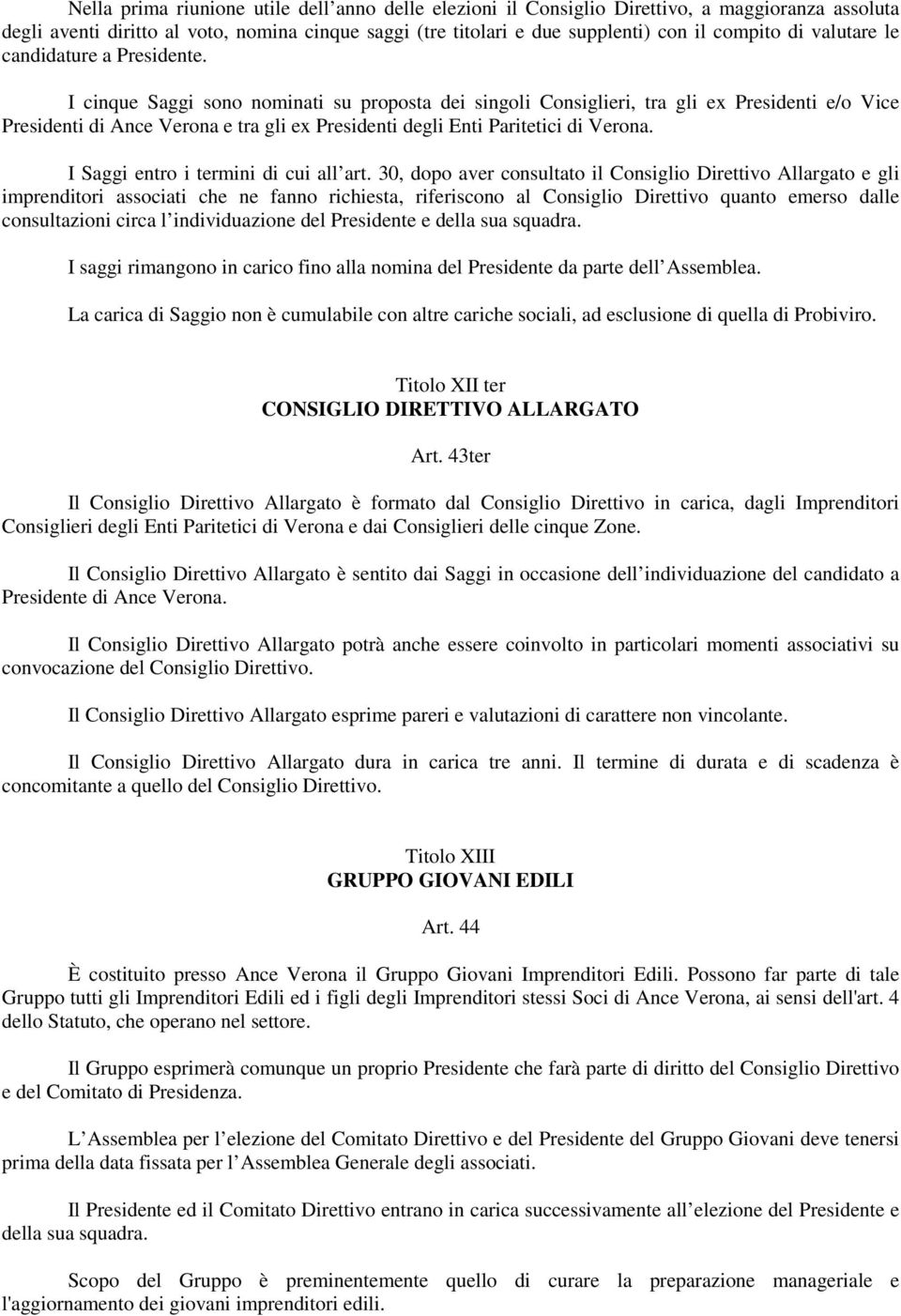 I cinque Saggi sono nominati su proposta dei singoli Consiglieri, tra gli ex Presidenti e/o Vice Presidenti di Ance Verona e tra gli ex Presidenti degli Enti Paritetici di Verona.