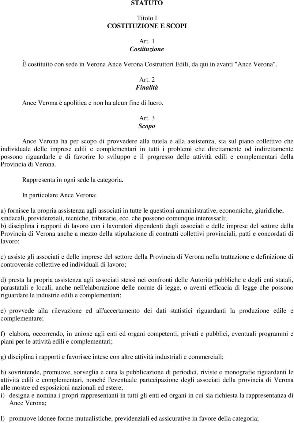 indirettamente possono riguardarle e di favorire lo sviluppo e il progresso delle attività edili e complementari della Provincia di Verona. Rappresenta in ogni sede la categoria.