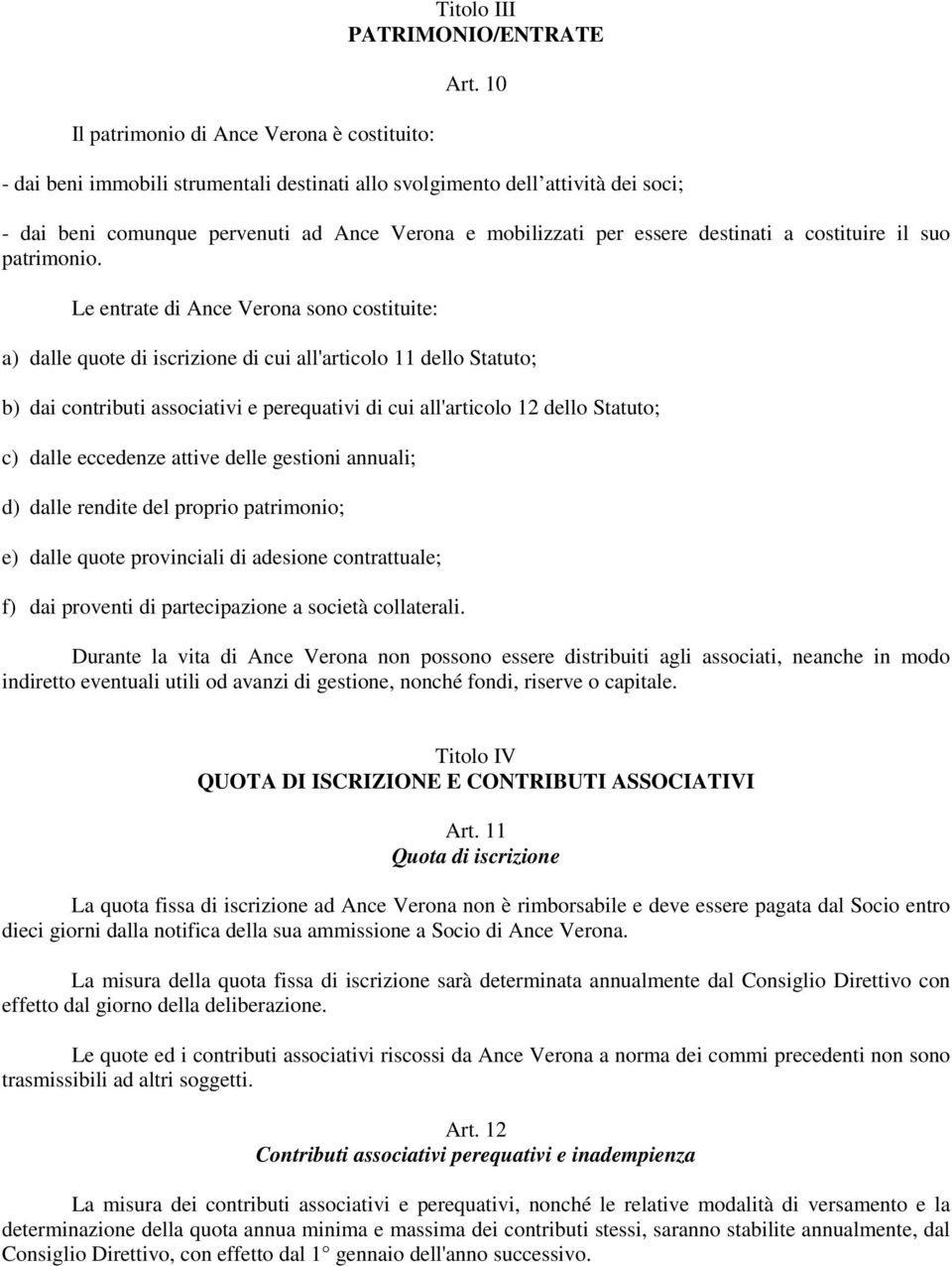 Le entrate di Ance Verona sono costituite: a) dalle quote di iscrizione di cui all'articolo 11 dello Statuto; b) dai contributi associativi e perequativi di cui all'articolo 12 dello Statuto; c)