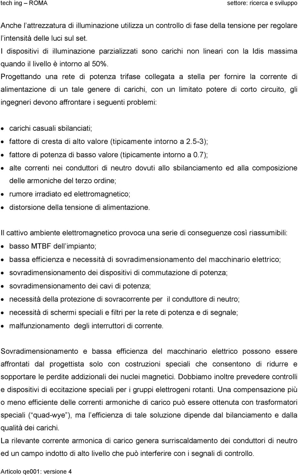 Progettando una rete di potenza trifase collegata a stella per fornire la corrente di alimentazione di un tale genere di carichi, con un limitato potere di corto circuito, gli ingegneri devono