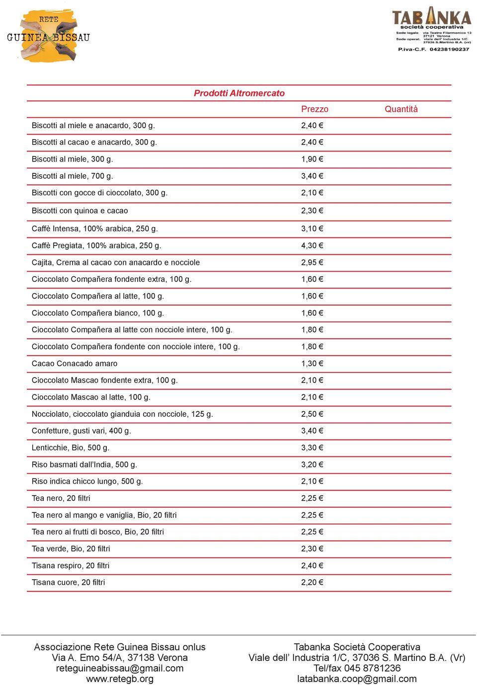 4,30 Cajita, Crema al cacao con anacardo e nocciole 2,95 Cioccolato Compañera fondente extra, 100 g. 1,60 Cioccolato Compañera al latte, 100 g. 1,60 Cioccolato Compañera bianco, 100 g.