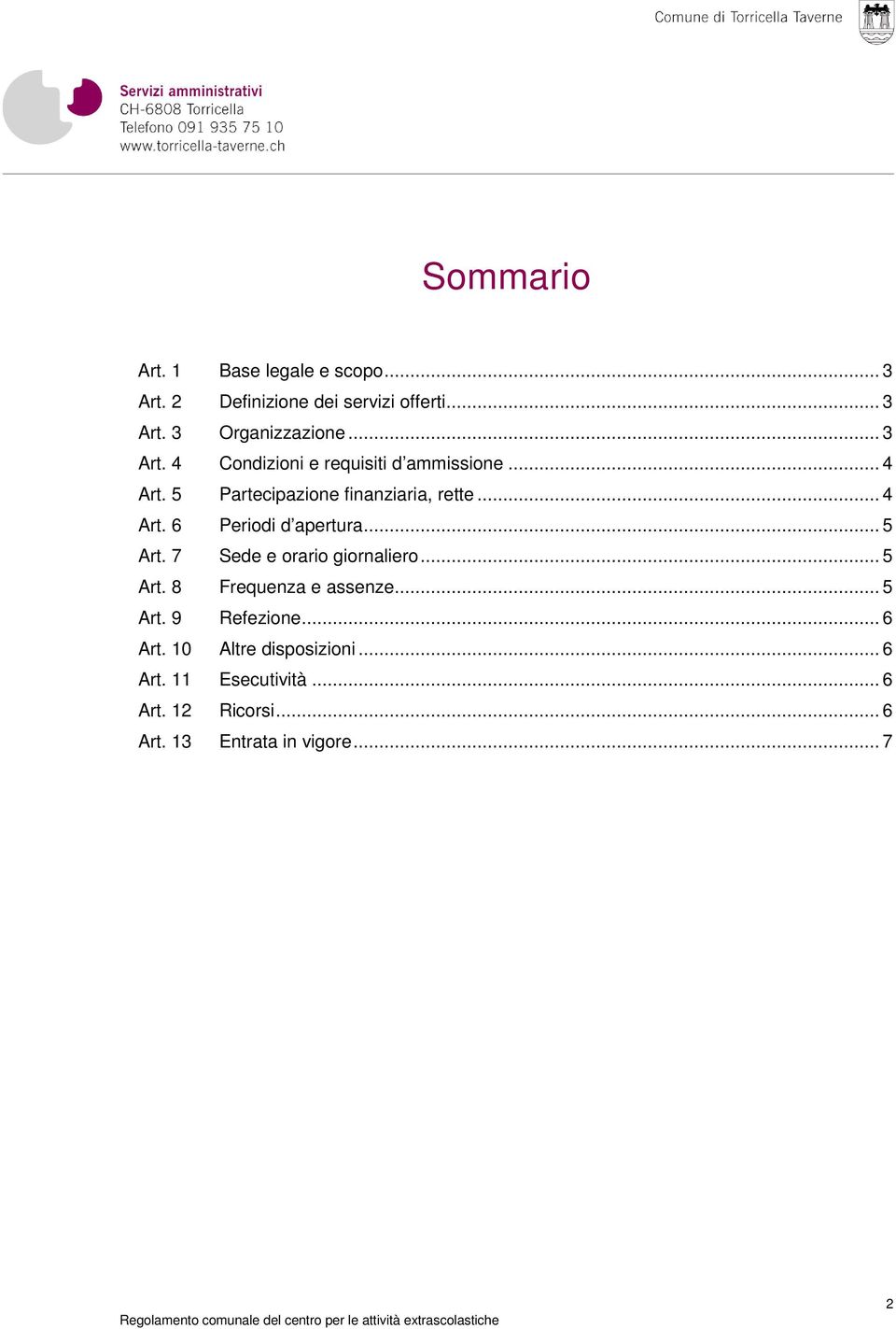 .. 5 Art. 7 Sede e orario giornaliero... 5 Art. 8 Frequenza e assenze... 5 Art. 9 Refezione... 6 Art.