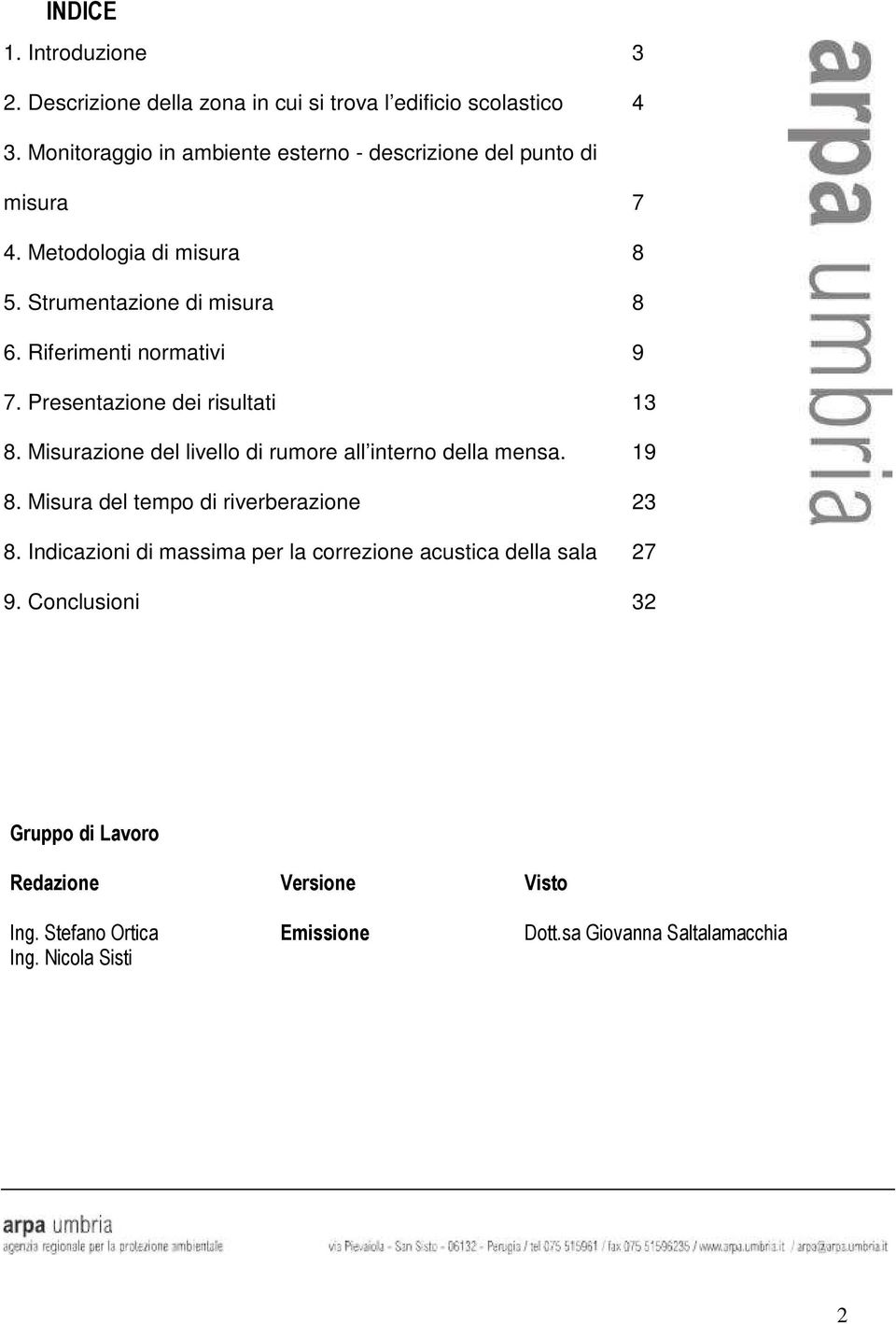 Riferimenti normativi 9 7. Presentazione dei risultati 13 8. Misurazione del livello di rumore all interno della mensa. 19 8.