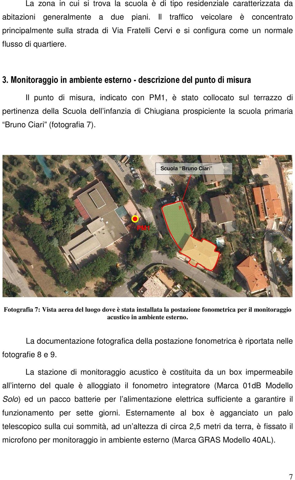 Monitoraggio in ambiente esterno - descrizione del punto di misura Il punto di misura, indicato con PM1, è stato collocato sul terrazzo di pertinenza della Scuola dell infanzia di Chiugiana