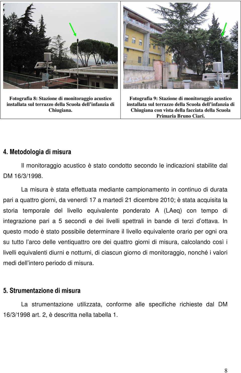 Metodologia di misura Il monitoraggio acustico è stato condotto secondo le indicazioni stabilite dal DM 16/3/1998.