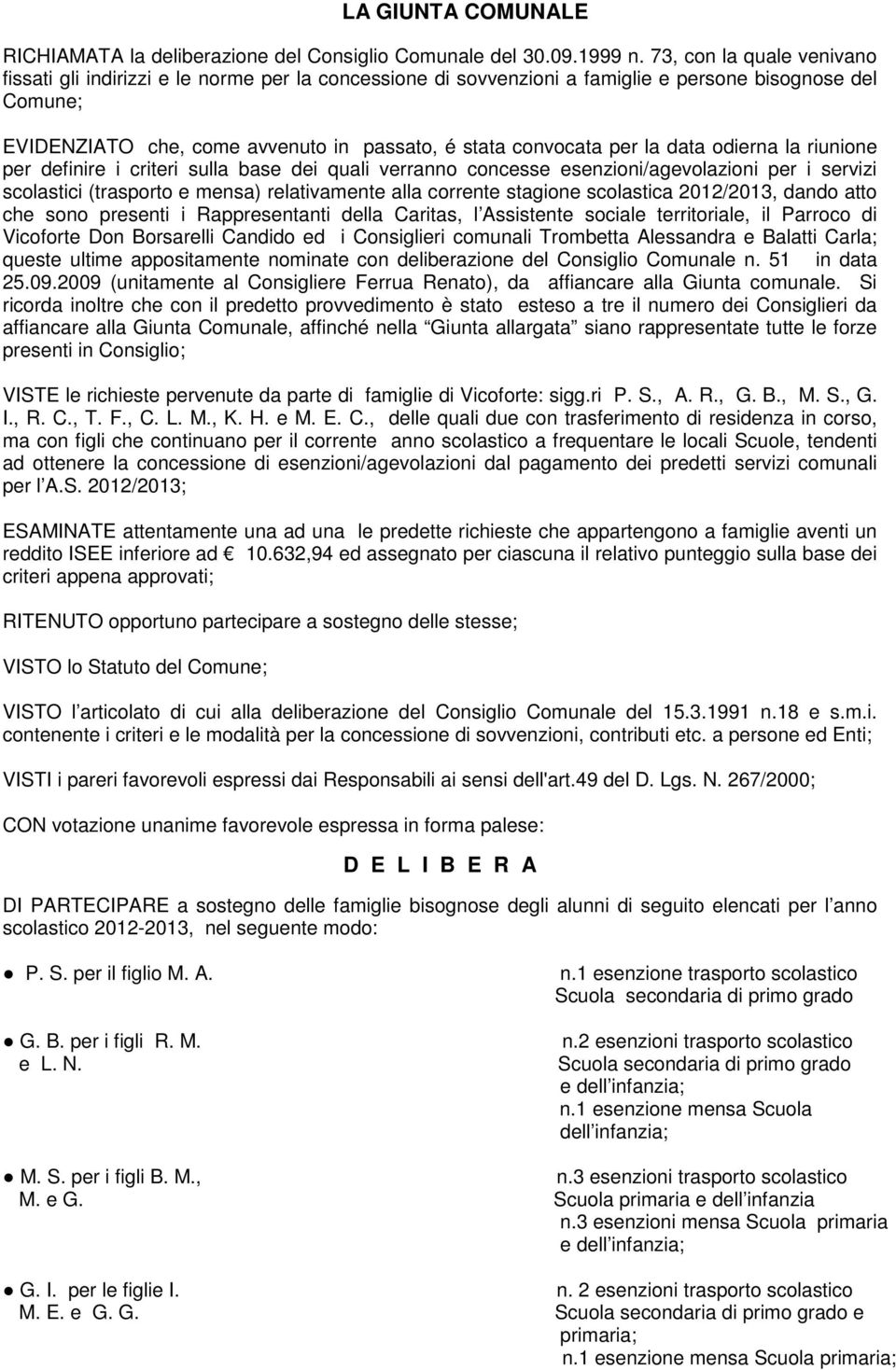 per la data odierna la riunione per definire i criteri sulla base dei quali verranno concesse esenzioni/agevolazioni per i servizi scolastici (trasporto e mensa) relativamente alla corrente stagione