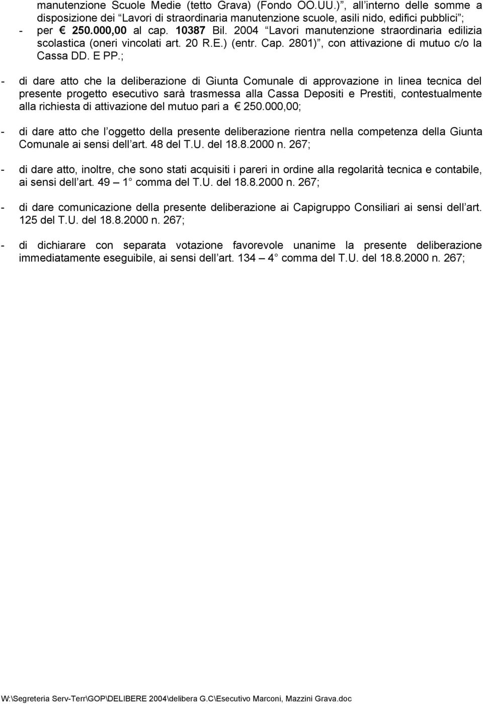 ; - di dare atto che la deliberazione di Giunta Comunale di approvazione in linea tecnica del presente progetto esecutivo sarà trasmessa alla Cassa Depositi e Prestiti, contestualmente alla richiesta