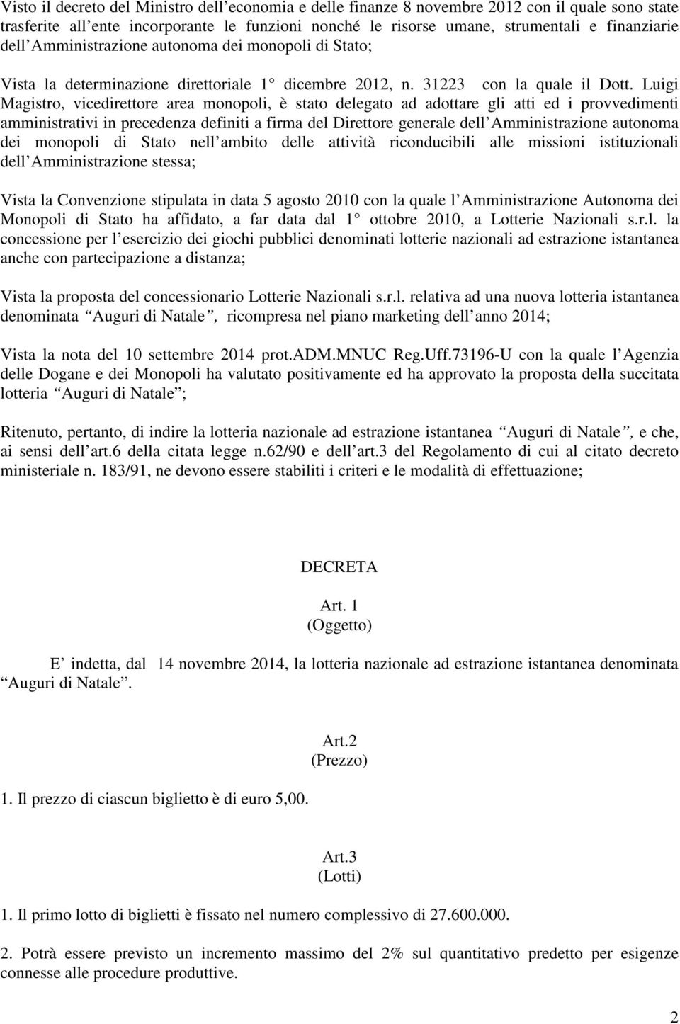 Luigi Magistro, vicedirettore area monopoli, è stato delegato ad adottare gli atti ed i provvedimenti amministrativi in precedenza definiti a firma del Direttore generale dell Amministrazione