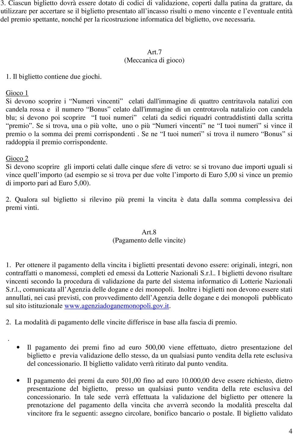 7 (Meccanica di gioco) Gioco 1 Si devono scoprire i Numeri vincenti celati dall'immagine di quattro centritavola natalizi con candela rossa e il numero Bonus celato dall'immagine di un centrotavola