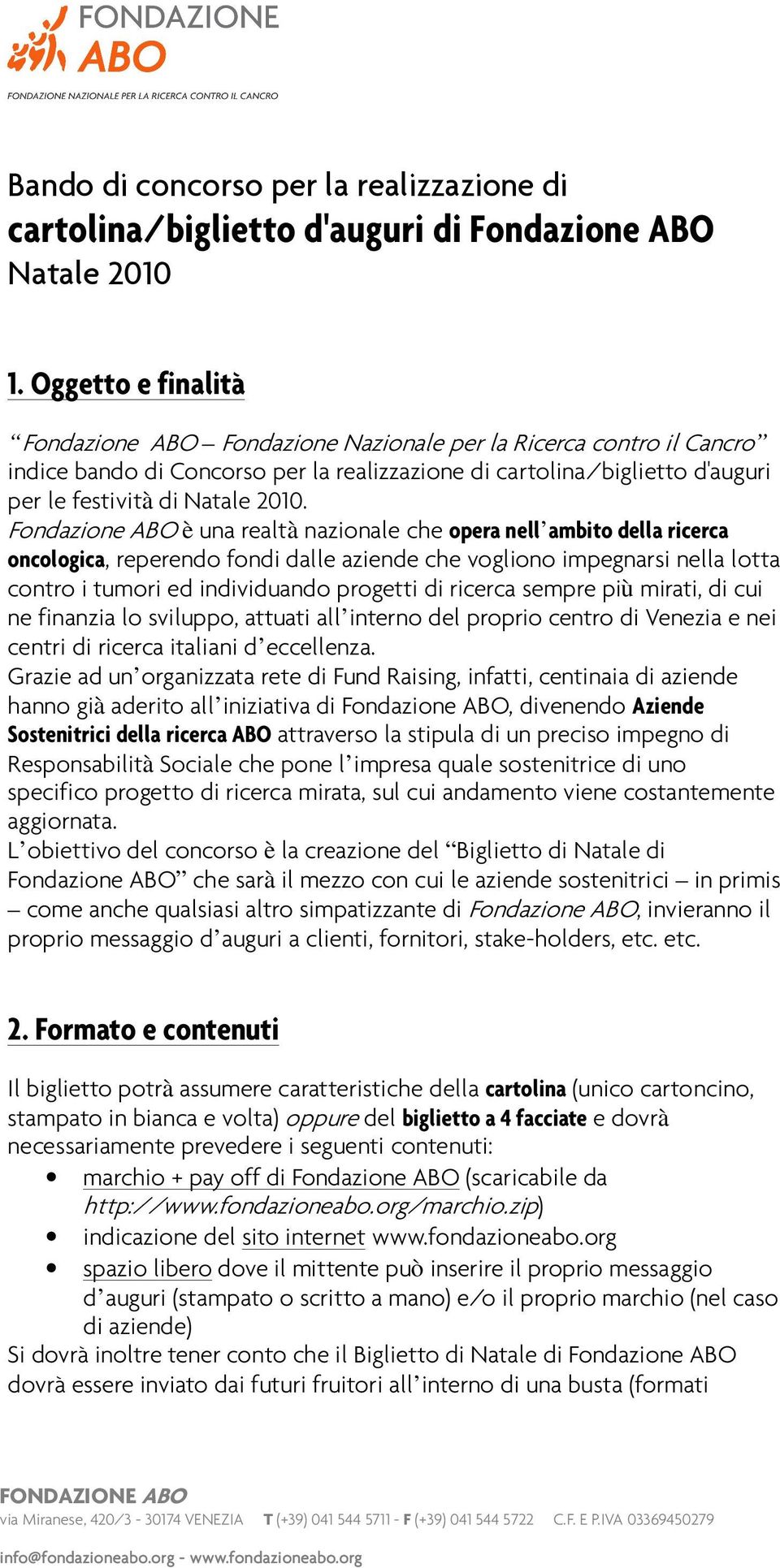 Fondazione ABO è una realtà nazionale che opera nell ambito della ricerca oncologica, reperendo fondi dalle aziende che vogliono impegnarsi nella lotta contro i tumori ed individuando progetti di