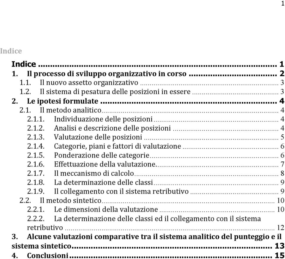 .. 6 2.1.5. Ponderazione delle categorie... 6 2.1.6. Effettuazione della valutazione.... 7 2.1.7. Il meccanismo di calcolo... 8 2.1.8. La determinazione delle classi... 9 