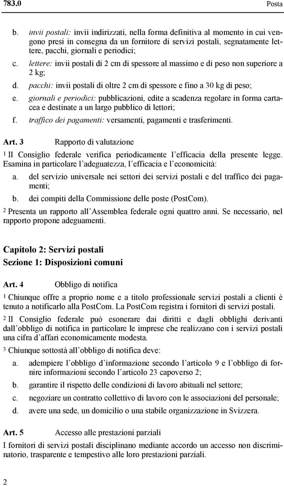 lettere: invii postali di 2 cm di spessore al massimo e di peso non superiore a 2 kg; d. pacchi: invii postali di oltre 2 cm di spessore e fino a 30 kg di peso; e.