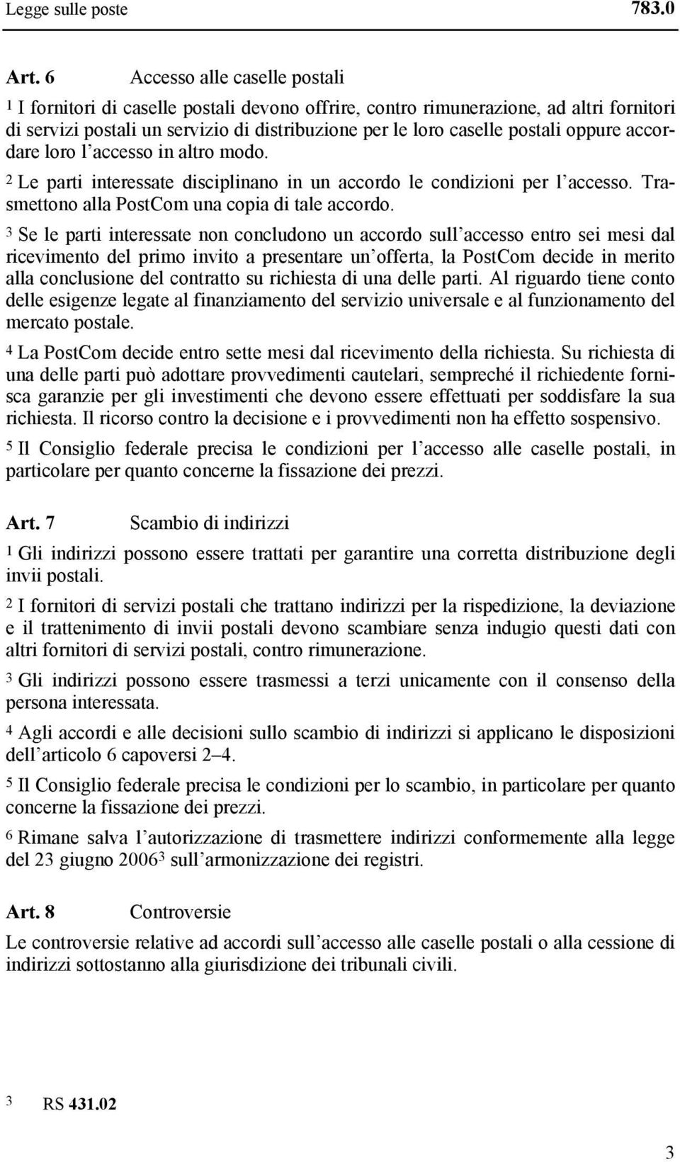 oppure accordare loro l accesso in altro modo. 2 Le parti interessate disciplinano in un accordo le condizioni per l accesso. Trasmettono alla PostCom una copia di tale accordo.