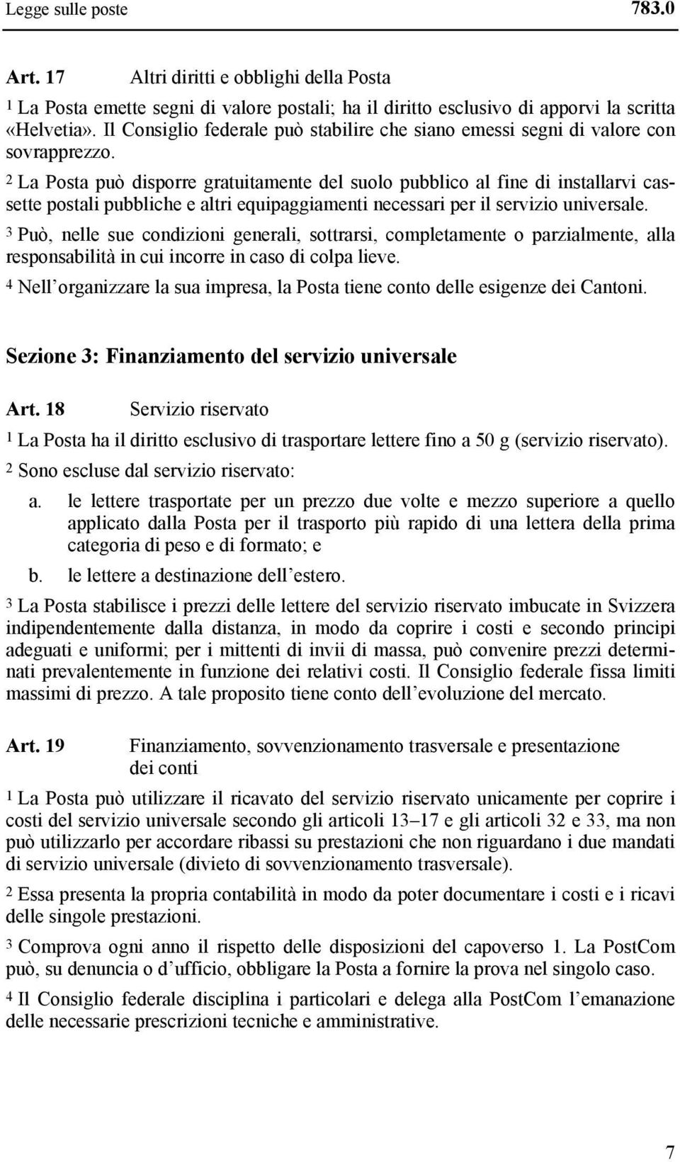 2 La Posta può disporre gratuitamente del suolo pubblico al fine di installarvi cassette postali pubbliche e altri equipaggiamenti necessari per il servizio universale.