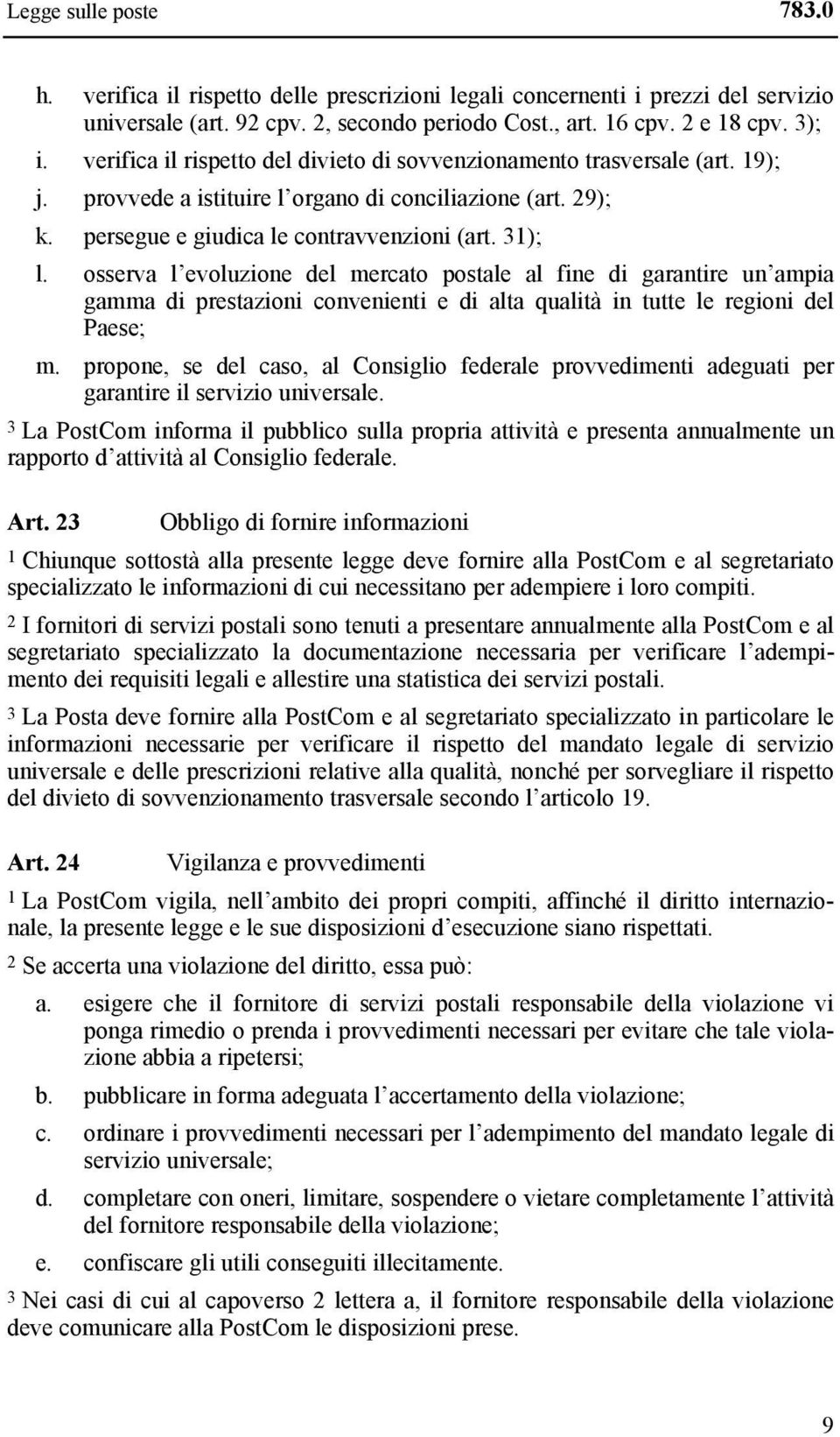 osserva l evoluzione del mercato postale al fine di garantire un ampia gamma di prestazioni convenienti e di alta qualità in tutte le regioni del Paese; m.