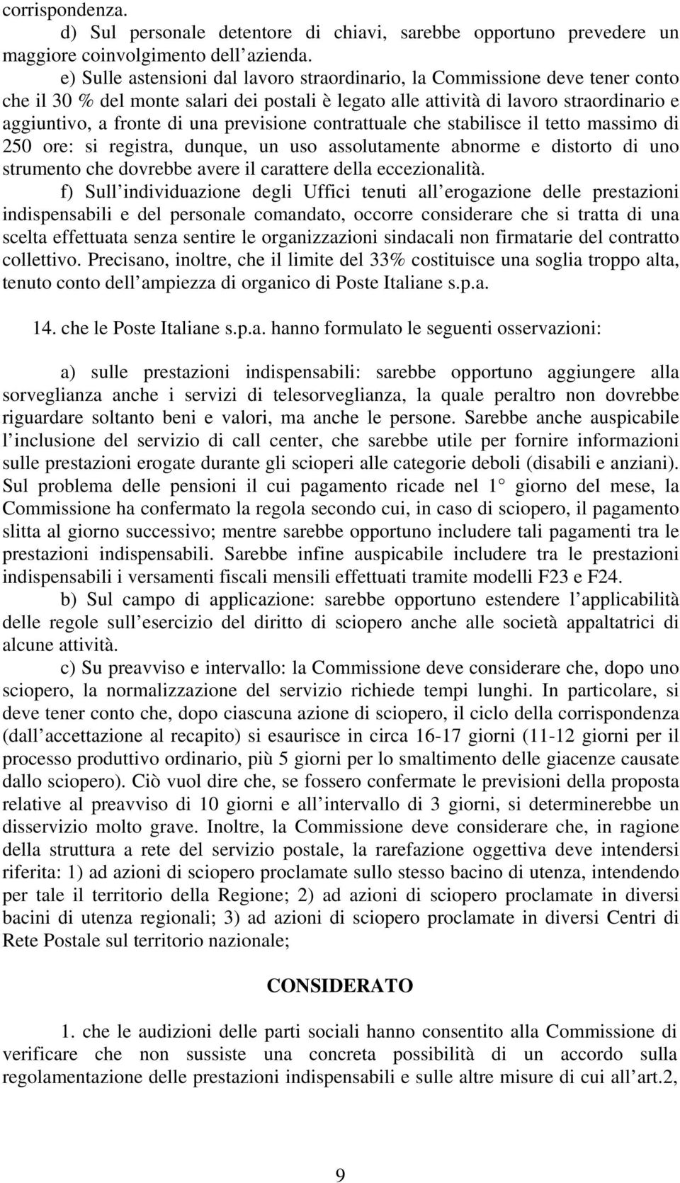 previsione contrattuale che stabilisce il tetto massimo di 250 ore: si registra, dunque, un uso assolutamente abnorme e distorto di uno strumento che dovrebbe avere il carattere della eccezionalità.