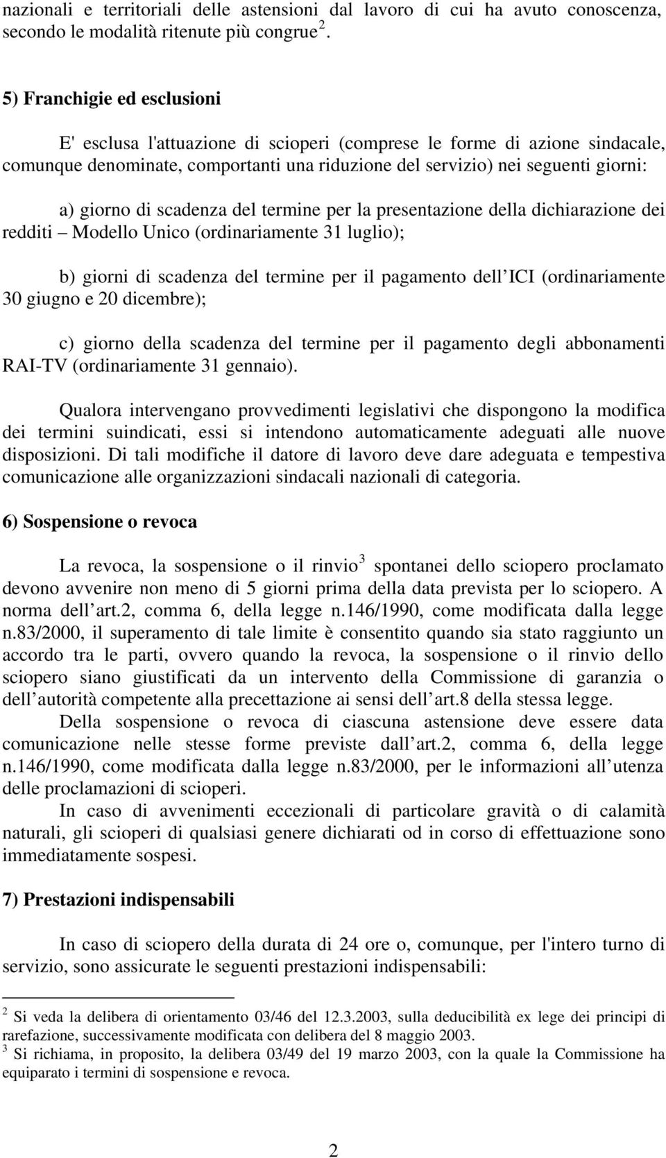 scadenza del termine per la presentazione della dichiarazione dei redditi Modello Unico (ordinariamente 31 luglio); b) giorni di scadenza del termine per il pagamento dell ICI (ordinariamente 30