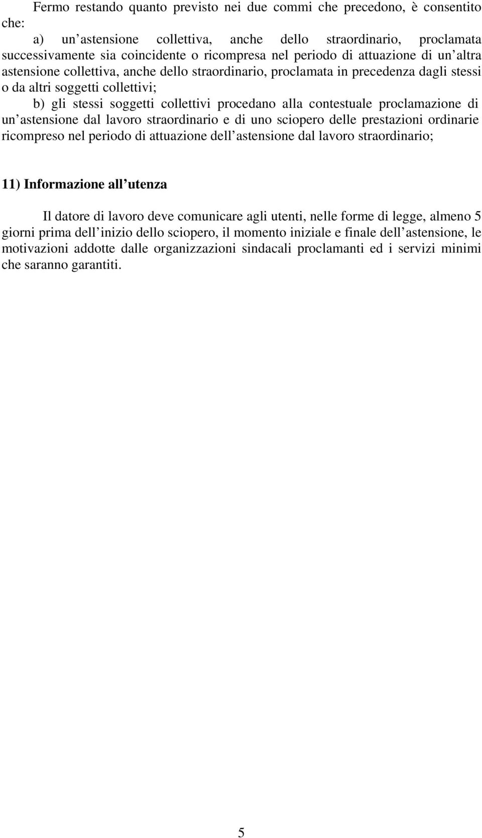 alla contestuale proclamazione di un astensione dal lavoro straordinario e di uno sciopero delle prestazioni ordinarie ricompreso nel periodo di attuazione dell astensione dal lavoro straordinario;