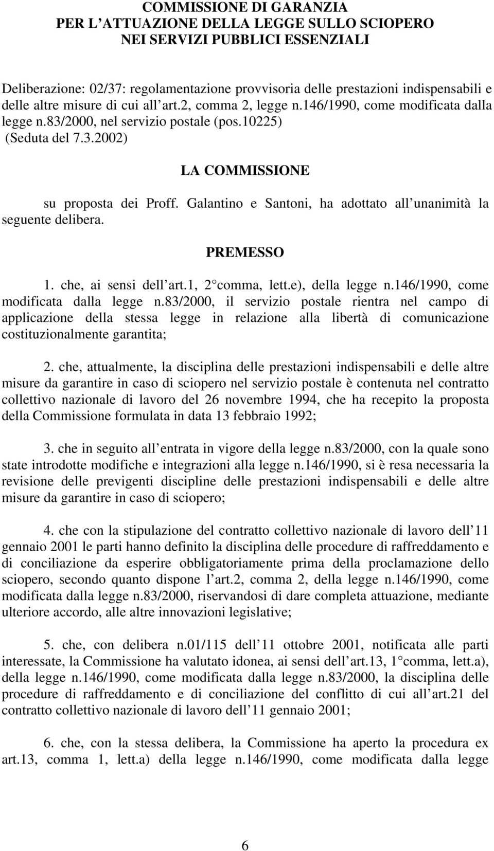 Galantino e Santoni, ha adottato all unanimità la seguente delibera. PREMESSO 1. che, ai sensi dell art.1, 2 comma, lett.e), della legge n.146/1990, come modificata dalla legge n.