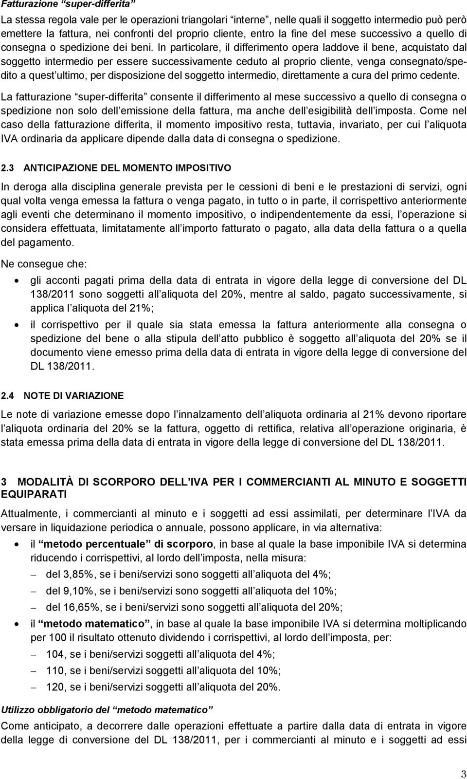 In particolare, il differimento opera laddove il bene, acquistato dal soggetto intermedio per essere successivamente ceduto al proprio cliente, venga consegnato/spedito a quest ultimo, per