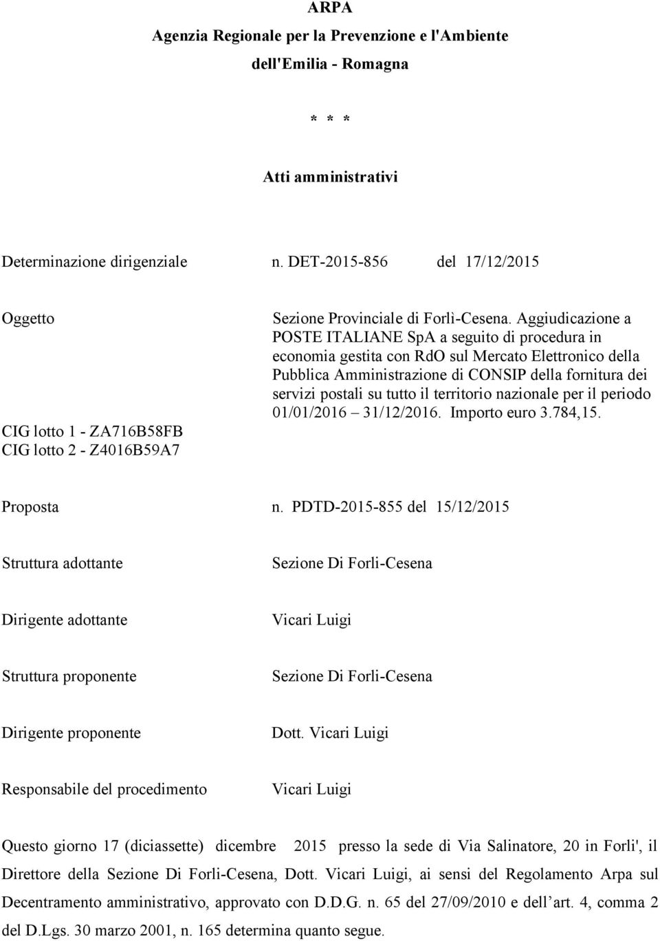 Aggiudicazione a POSTE ITALIANE SpA a seguito di procedura in economia gestita con RdO sul Mercato Elettronico della Pubblica Amministrazione di CONSIP della fornitura dei servizi postali su tutto il