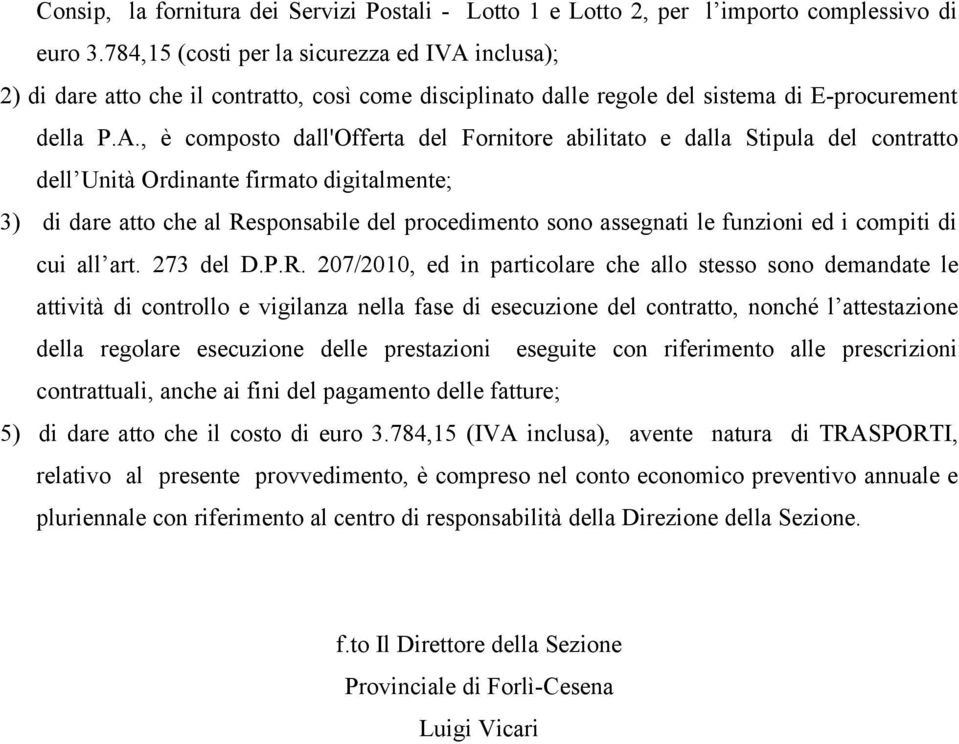 inclusa); 2) di dare atto che il contratto, così come disciplinato dalle regole del sistema di E-procurement della P.A.