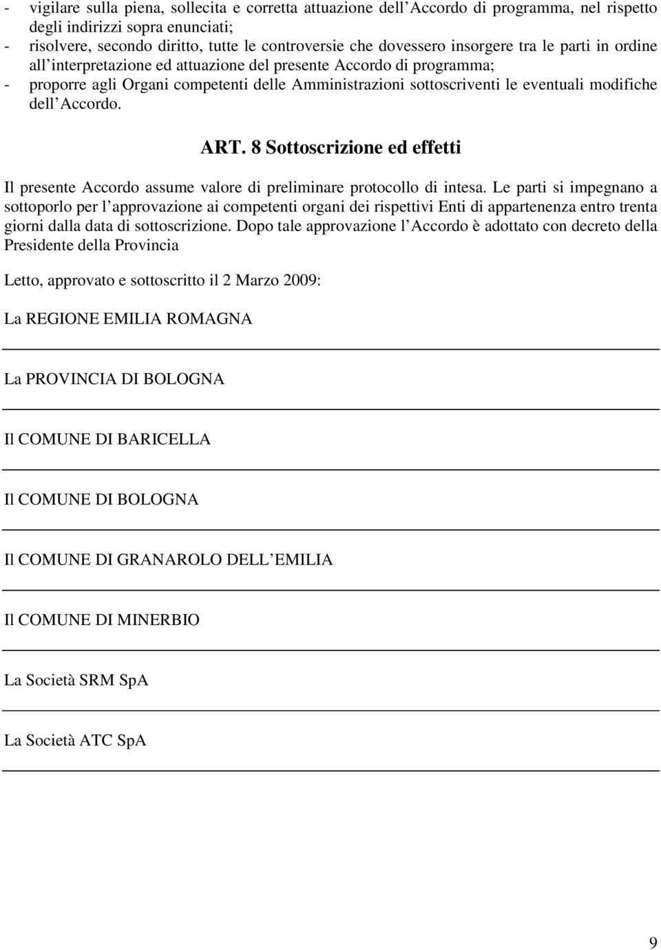 dell Accordo. ART. 8 Sottoscrizione ed effetti Il presente Accordo assume valore di preliminare protocollo di intesa.