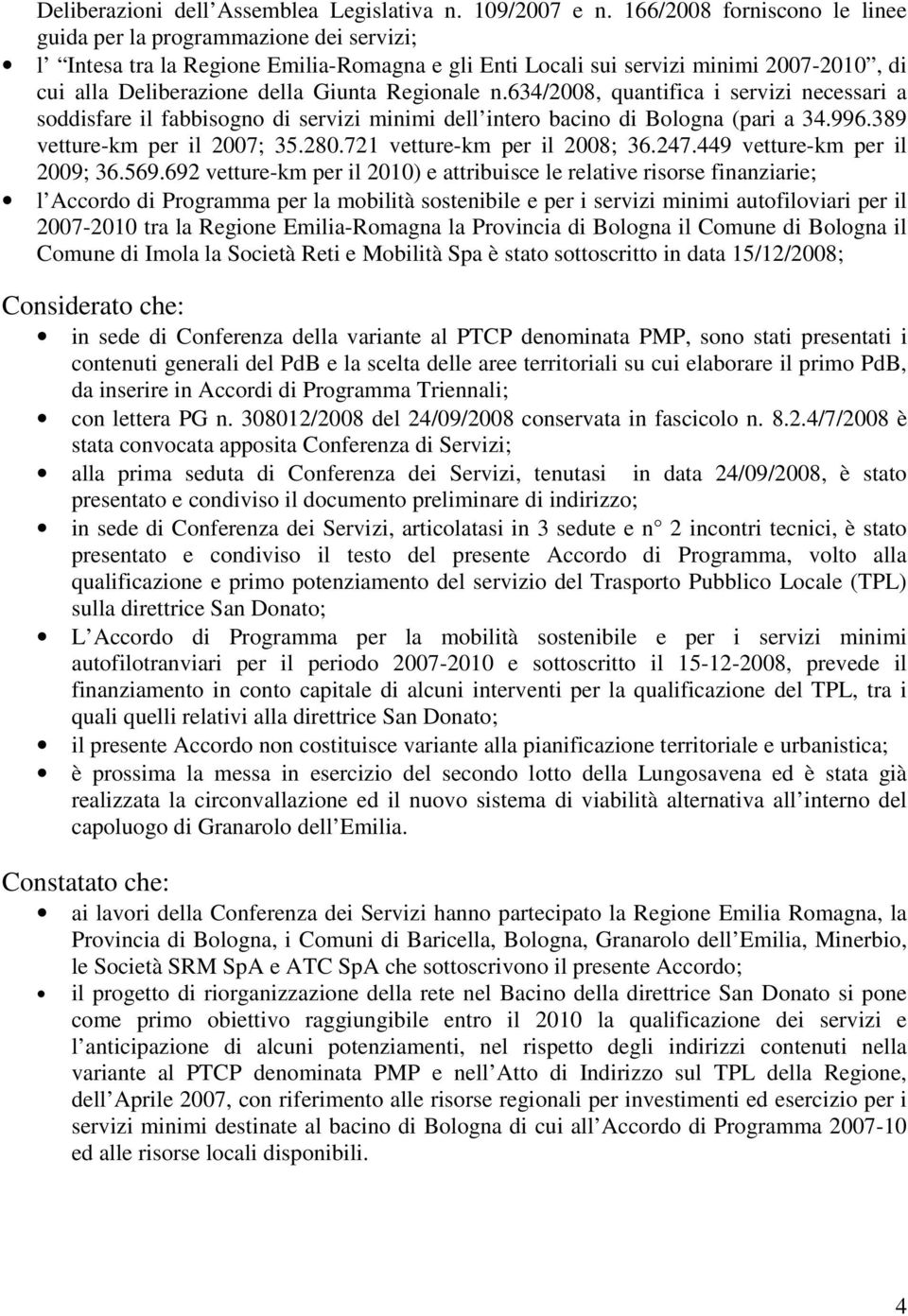 Regionale n.634/2008, quantifica i servizi necessari a soddisfare il fabbisogno di servizi minimi dell intero bacino di Bologna (pari a 34.996.389 vetture-km per il 2007; 35.280.