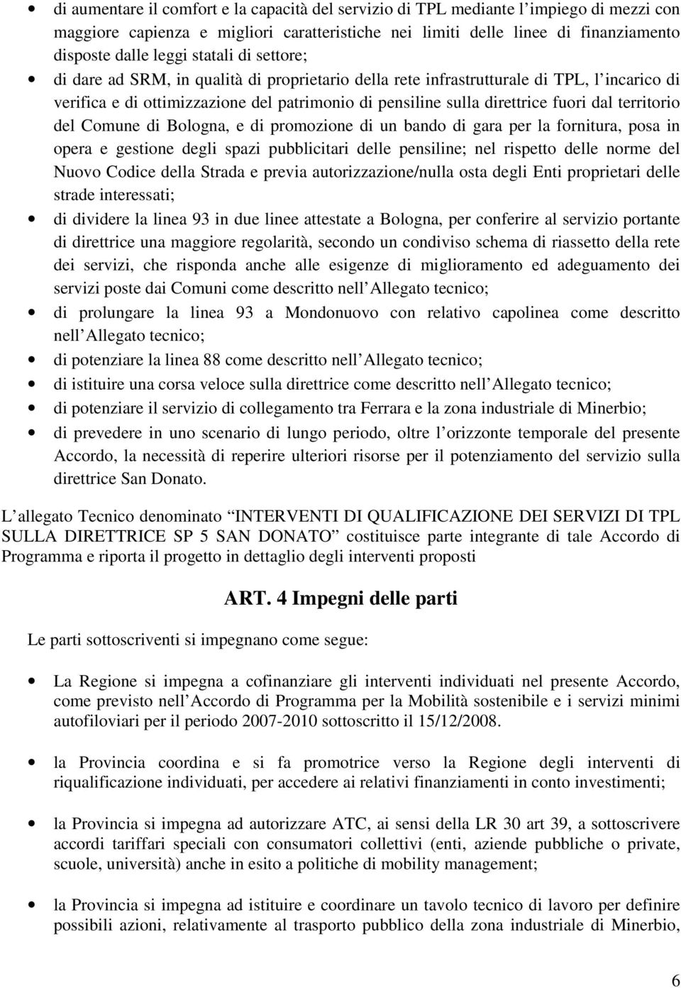 territorio del Comune di Bologna, e di promozione di un bando di gara per la fornitura, posa in opera e gestione degli spazi pubblicitari delle pensiline; nel rispetto delle norme del Nuovo Codice