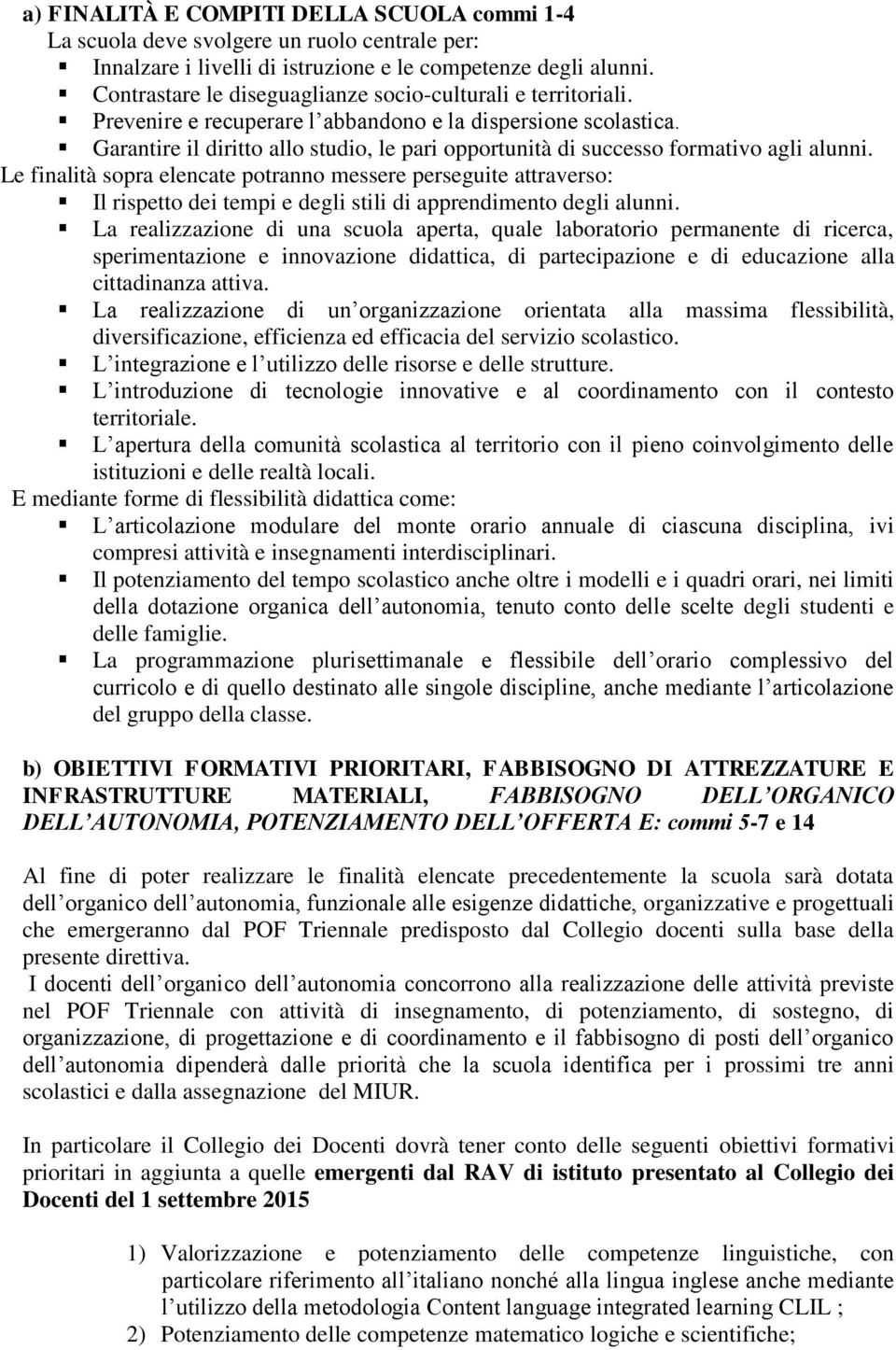 Garantire il diritto allo studio, le pari opportunità di successo formativo agli alunni.