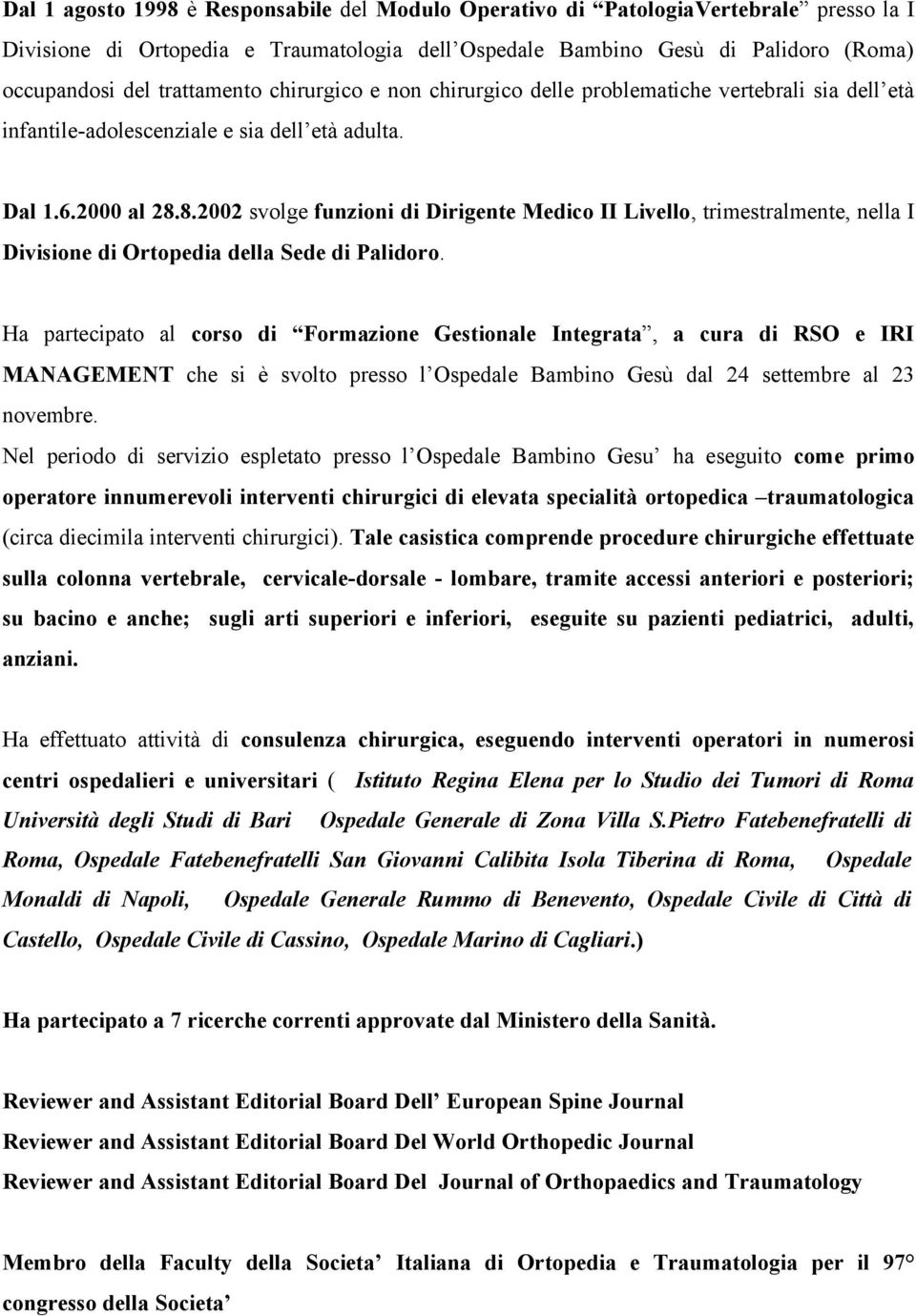 8.2002 svolge funzioni di Dirigente Medico II Livello, trimestralmente, nella I Divisione di Ortopedia della Sede di Palidoro.